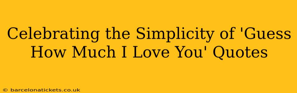 Celebrating the Simplicity of 'Guess How Much I Love You' Quotes