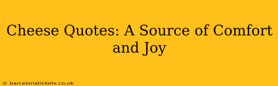 Cheese Quotes: A Source of Comfort and Joy