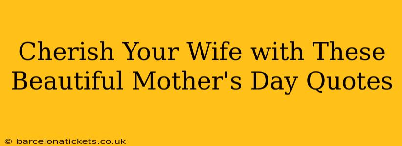 Cherish Your Wife with These Beautiful Mother's Day Quotes