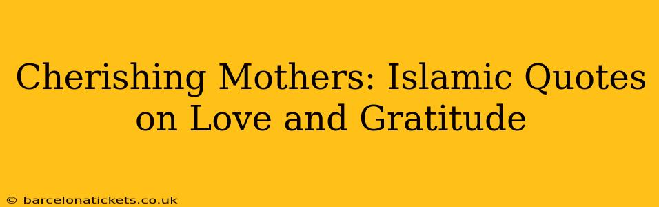 Cherishing Mothers: Islamic Quotes on Love and Gratitude