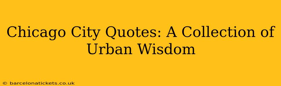 Chicago City Quotes: A Collection of Urban Wisdom