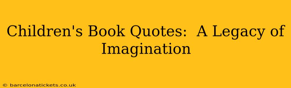 Children's Book Quotes:  A Legacy of Imagination