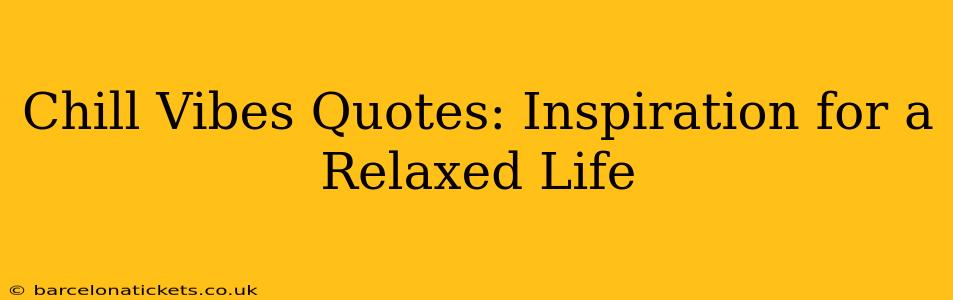 Chill Vibes Quotes: Inspiration for a Relaxed Life