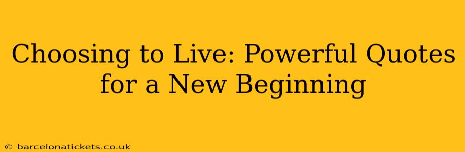 Choosing to Live: Powerful Quotes for a New Beginning