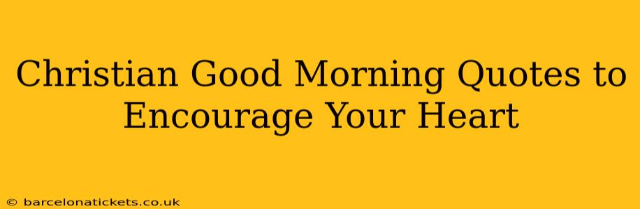 Christian Good Morning Quotes to Encourage Your Heart