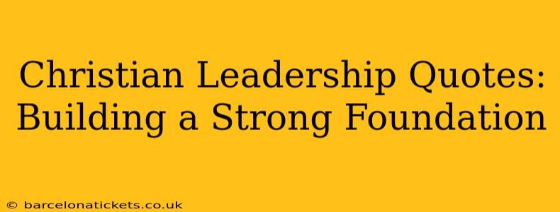 Christian Leadership Quotes: Building a Strong Foundation