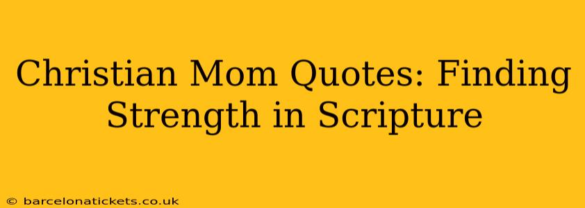 Christian Mom Quotes: Finding Strength in Scripture