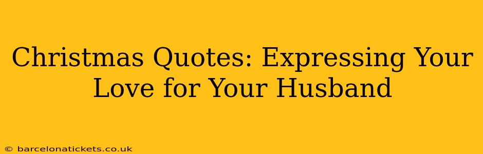 Christmas Quotes: Expressing Your Love for Your Husband