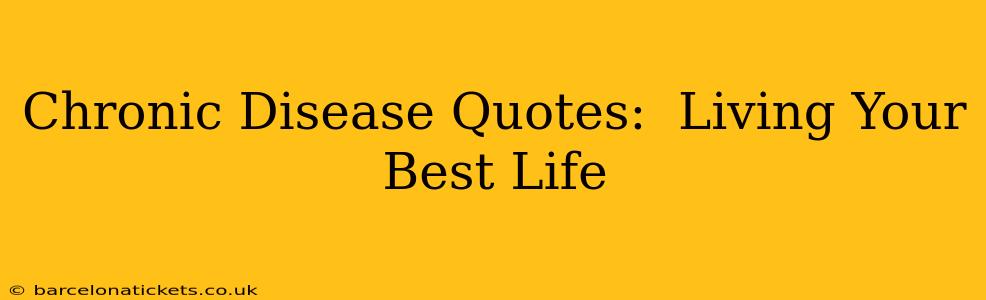 Chronic Disease Quotes:  Living Your Best Life