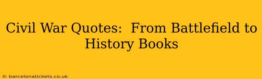 Civil War Quotes:  From Battlefield to History Books