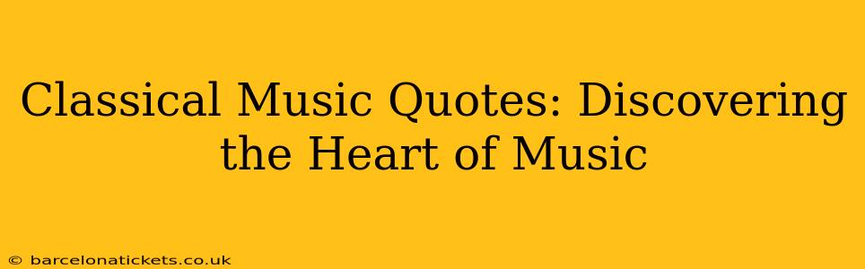 Classical Music Quotes: Discovering the Heart of Music
