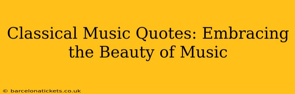 Classical Music Quotes: Embracing the Beauty of Music