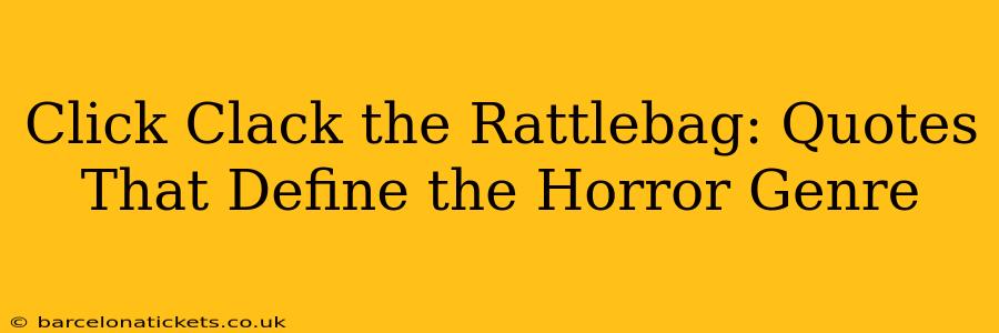 Click Clack the Rattlebag: Quotes That Define the Horror Genre