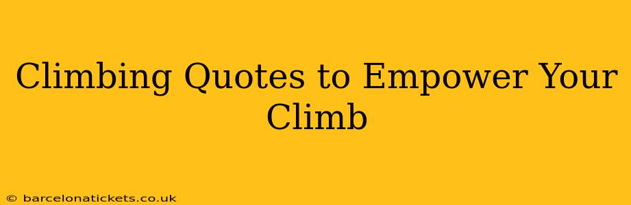 Climbing Quotes to Empower Your Climb