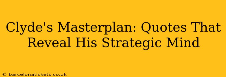 Clyde's Masterplan: Quotes That Reveal His Strategic Mind