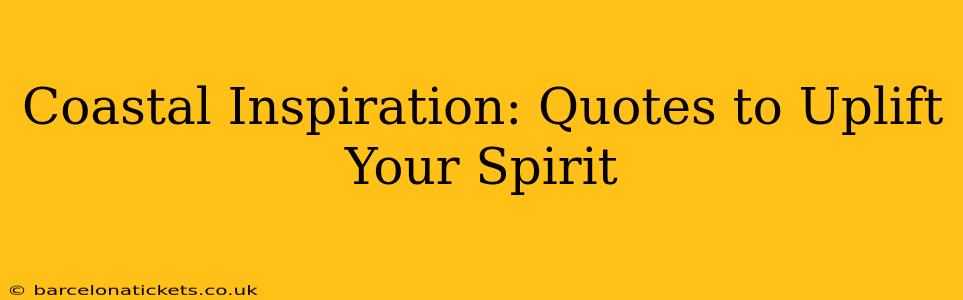 Coastal Inspiration: Quotes to Uplift Your Spirit