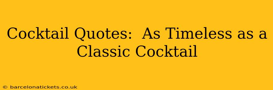 Cocktail Quotes:  As Timeless as a Classic Cocktail