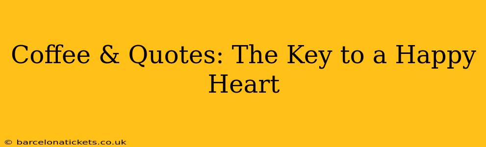 Coffee & Quotes: The Key to a Happy Heart