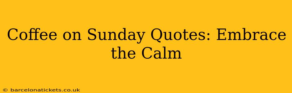 Coffee on Sunday Quotes: Embrace the Calm