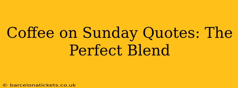 Coffee on Sunday Quotes: The Perfect Blend