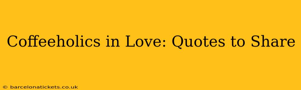 Coffeeholics in Love: Quotes to Share