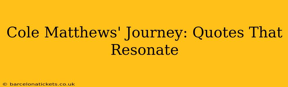 Cole Matthews' Journey: Quotes That Resonate