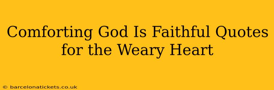 Comforting God Is Faithful Quotes for the Weary Heart