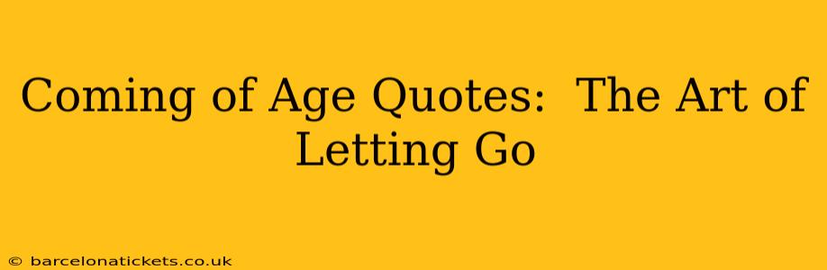 Coming of Age Quotes:  The Art of Letting Go
