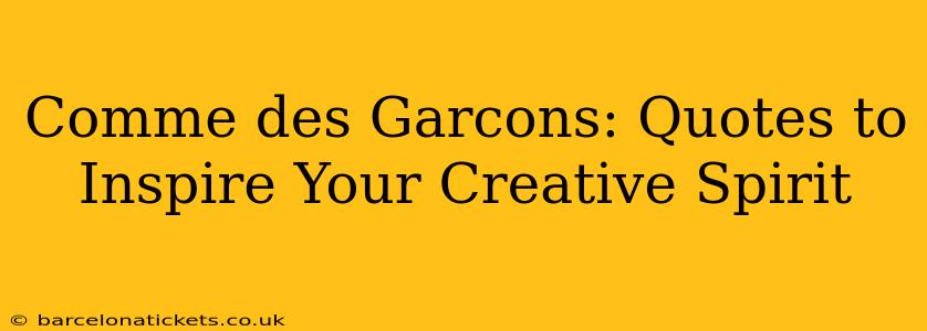 Comme des Garcons: Quotes to Inspire Your Creative Spirit