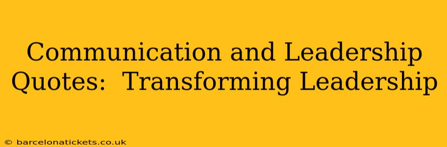 Communication and Leadership Quotes:  Transforming Leadership