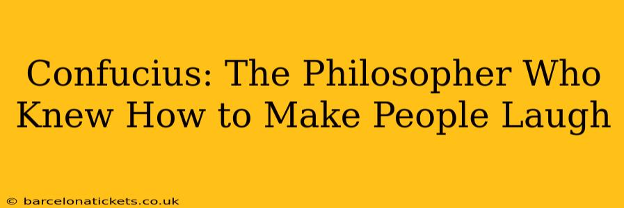 Confucius: The Philosopher Who Knew How to Make People Laugh