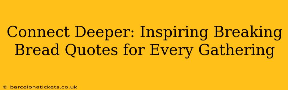 Connect Deeper: Inspiring Breaking Bread Quotes for Every Gathering