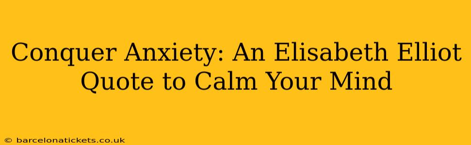Conquer Anxiety: An Elisabeth Elliot Quote to Calm Your Mind