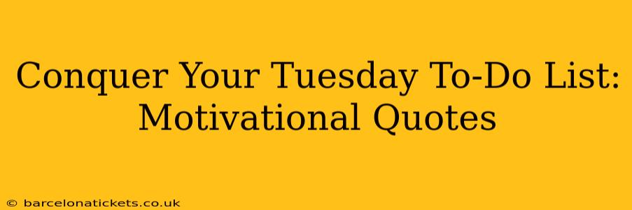 Conquer Your Tuesday To-Do List: Motivational Quotes