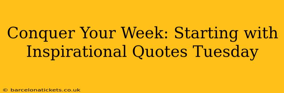 Conquer Your Week: Starting with Inspirational Quotes Tuesday