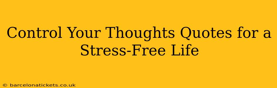 Control Your Thoughts Quotes for a Stress-Free Life