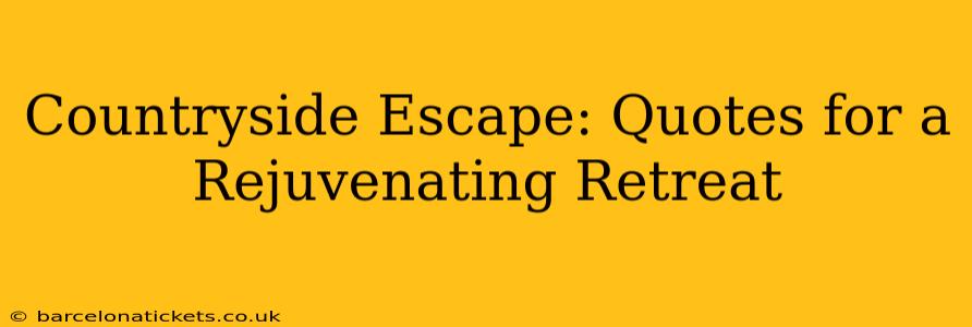 Countryside Escape: Quotes for a Rejuvenating Retreat