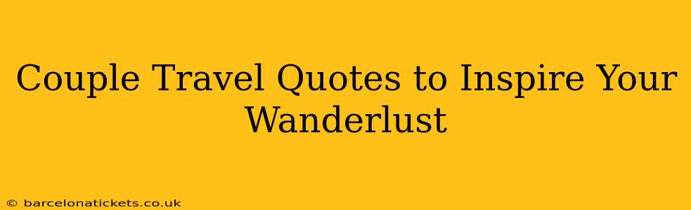 Couple Travel Quotes to Inspire Your Wanderlust