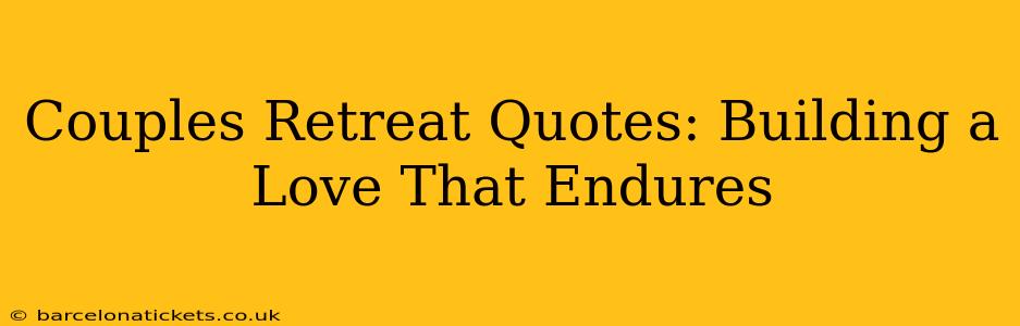 Couples Retreat Quotes: Building a Love That Endures