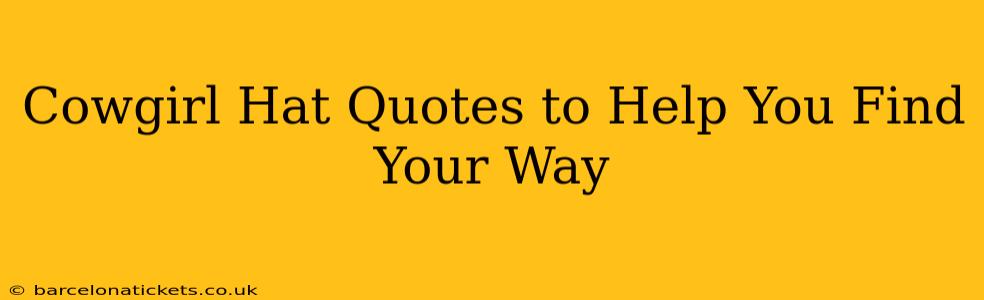 Cowgirl Hat Quotes to Help You Find Your Way