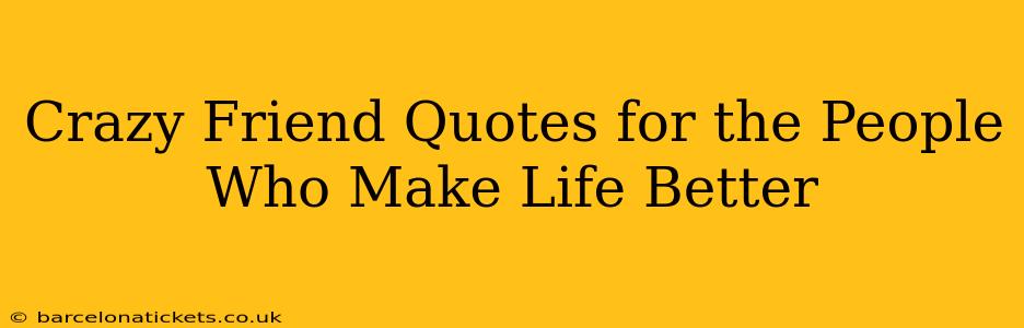 Crazy Friend Quotes for the People Who Make Life Better