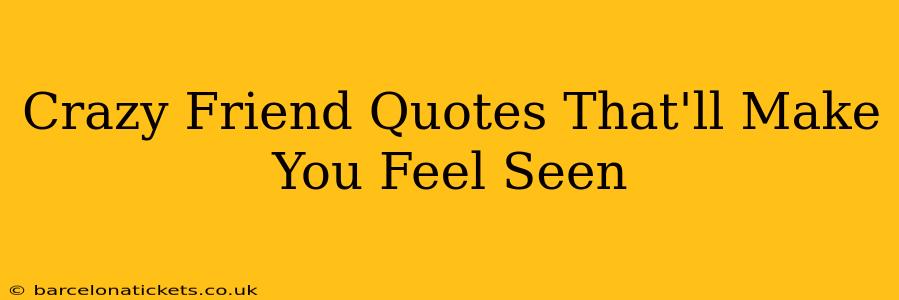 Crazy Friend Quotes That'll Make You Feel Seen