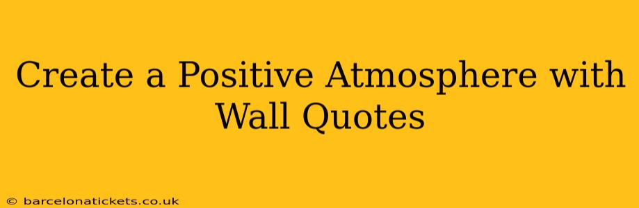 Create a Positive Atmosphere with Wall Quotes