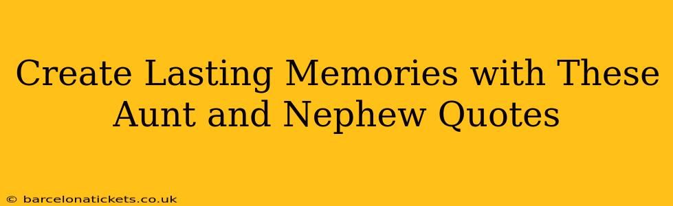 Create Lasting Memories with These Aunt and Nephew Quotes