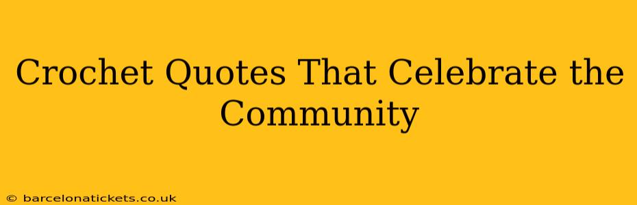 Crochet Quotes That Celebrate the Community