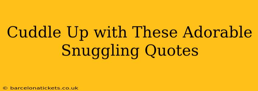 Cuddle Up with These Adorable Snuggling Quotes