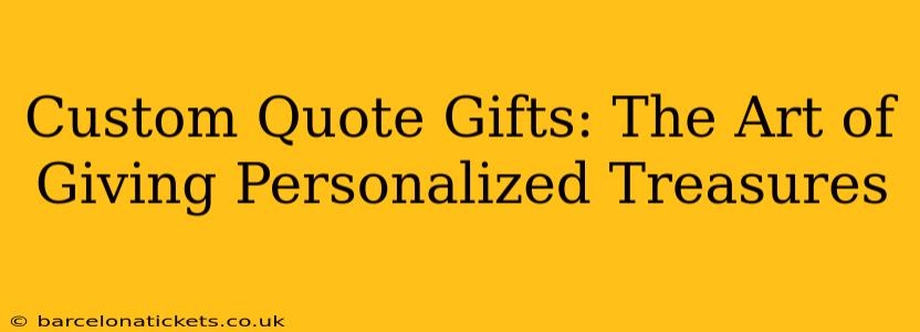 Custom Quote Gifts: The Art of Giving Personalized Treasures