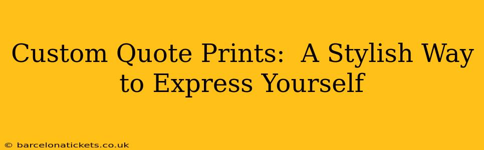 Custom Quote Prints:  A Stylish Way to Express Yourself