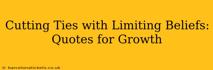 Cutting Ties with Limiting Beliefs: Quotes for Growth