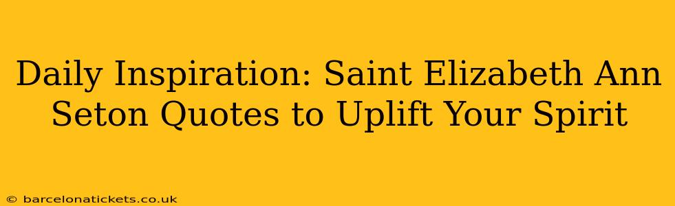 Daily Inspiration: Saint Elizabeth Ann Seton Quotes to Uplift Your Spirit